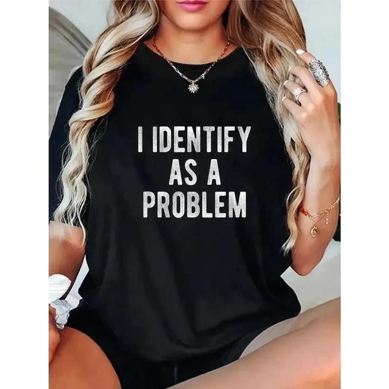 I Identify As A Problem T-Shirt Funny Sarcastic Quote Graphic Tee Unisex Cotton M
