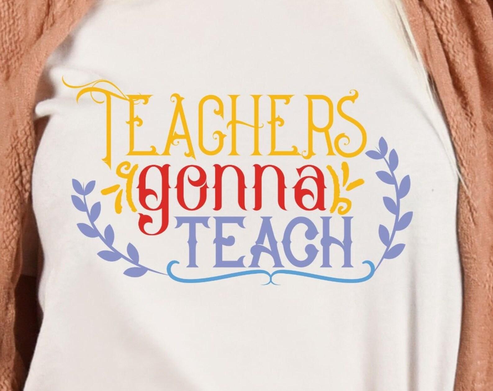 Teachers gonna Teach, teachers tshirt, teachers shirt, fun tshirt, colorful tee S