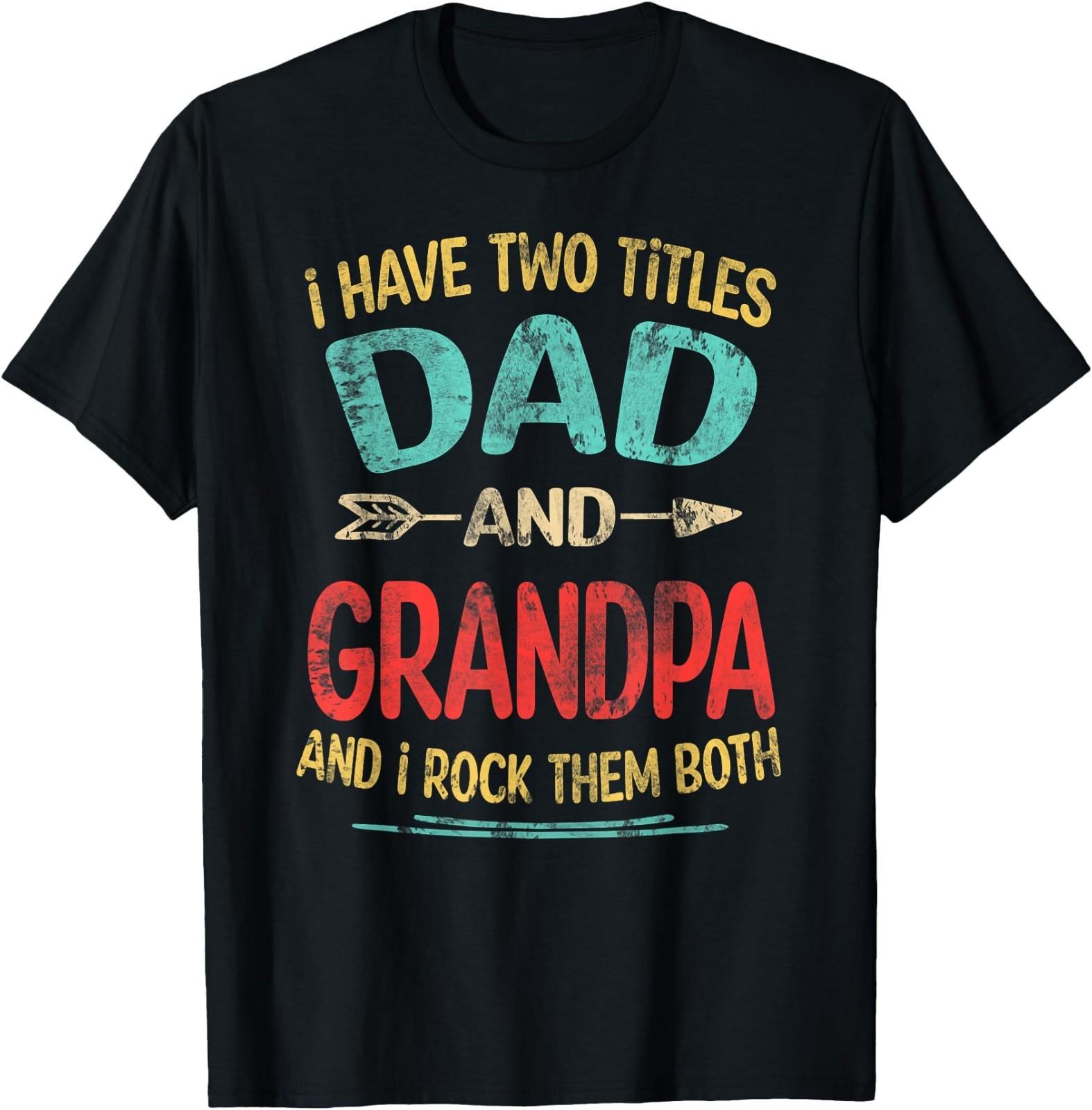 I Have Two Titles Dad and Grandpa Father s Day Grandpa Gift T-Shirt XXXL