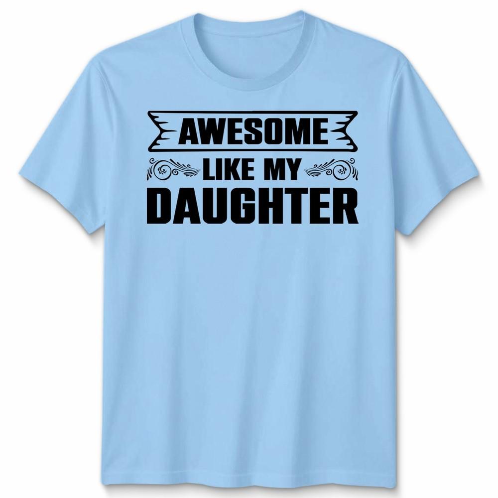 Awesome Like My Daughter Unisex T Shirt Funny Daughter Gift Tee Fathers Day Top