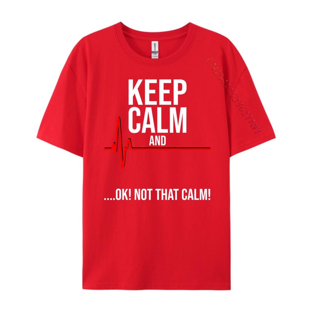 Keep Calm and Ok Not That Calm Funny Medical ECG Emergency Brand T Shirt Streetwear Tshirts St Patricks Day New Tshirts S