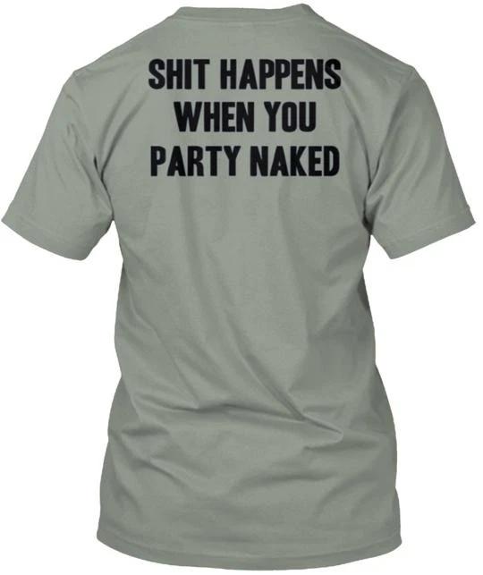 Sh t Happens When You Party Naked Tee T shirt Made in the USA Size S to 5XL 2XL