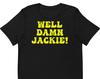Well Damn Jackie - Unisex T-Shirt
