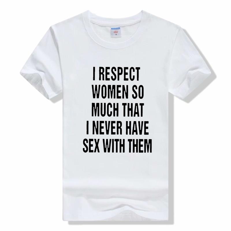 

Я так уважаю женщин, что никогда не занимаюсь с ними сексом Футболка унисекс с юмором Забавный топ Хлопковые футболки унисекс с короткими рукавами 4XL