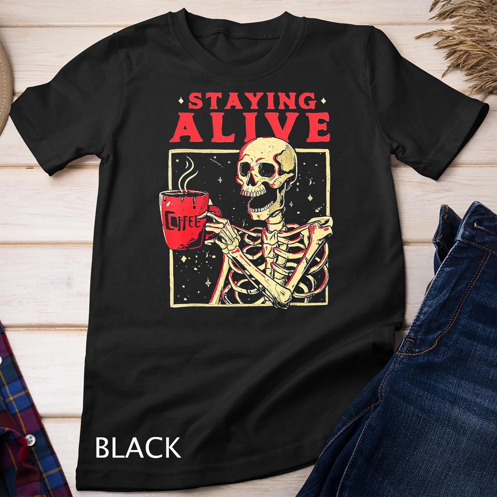 Staying Alive Skeleton Drink Coffee Funny Skeleton Skull T-Shirt Unisex T-shirt 3XL