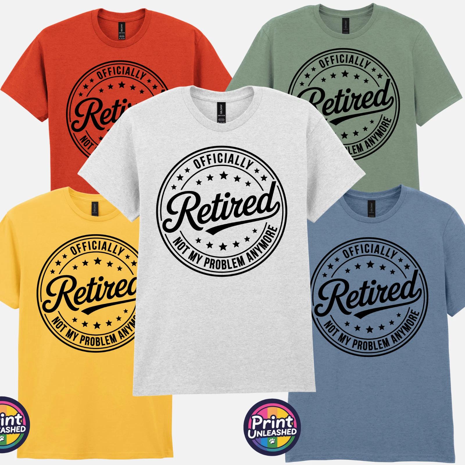 Officially Retired Tee Funny Top Not My Problem Anymore T-Shirt Unisex S-2XL M
