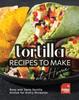 The Tortilla Recipes To Make At Home : Easy and Tasty Tortilla Dishes for Every Occasion Book