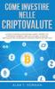 The Come Investire Nelle Criptovalute : La Guida Completa Su Blockchain, Mining, Trading, ICO, Piattaforma Ethereum, Exchange, Criptovaluta Book