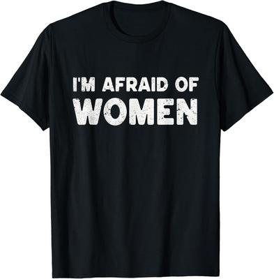 I_m Afraid Of Women Funny Sayings Scared Of Womens Mens Gift Unisex T-Shirt