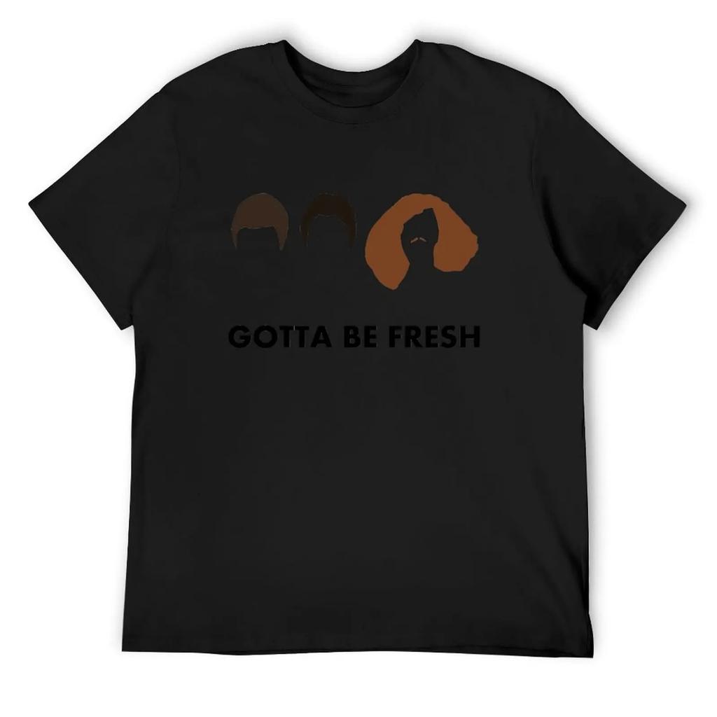 Gotta Be Fresh - Workaholics T-Shirt sublime Blouse anime shirt mens t shirts top quality