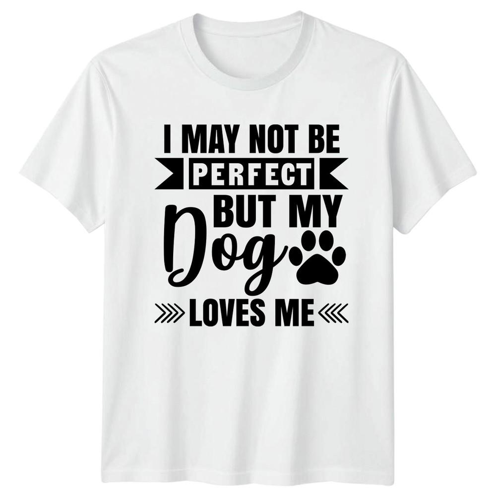 I May Not Be Perfect TShirt Dog Lovers Dog Owner Birthday Gift For Him And Her S