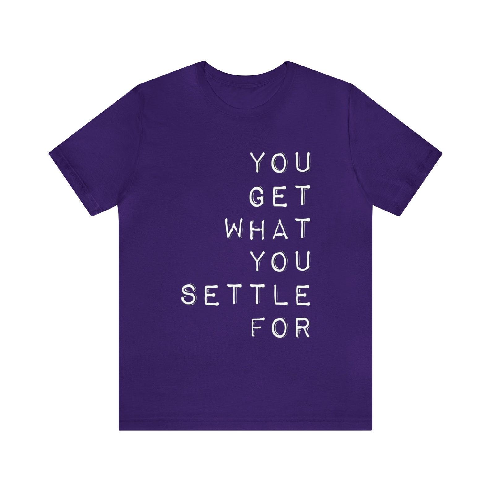 You get what you settle for 2XL