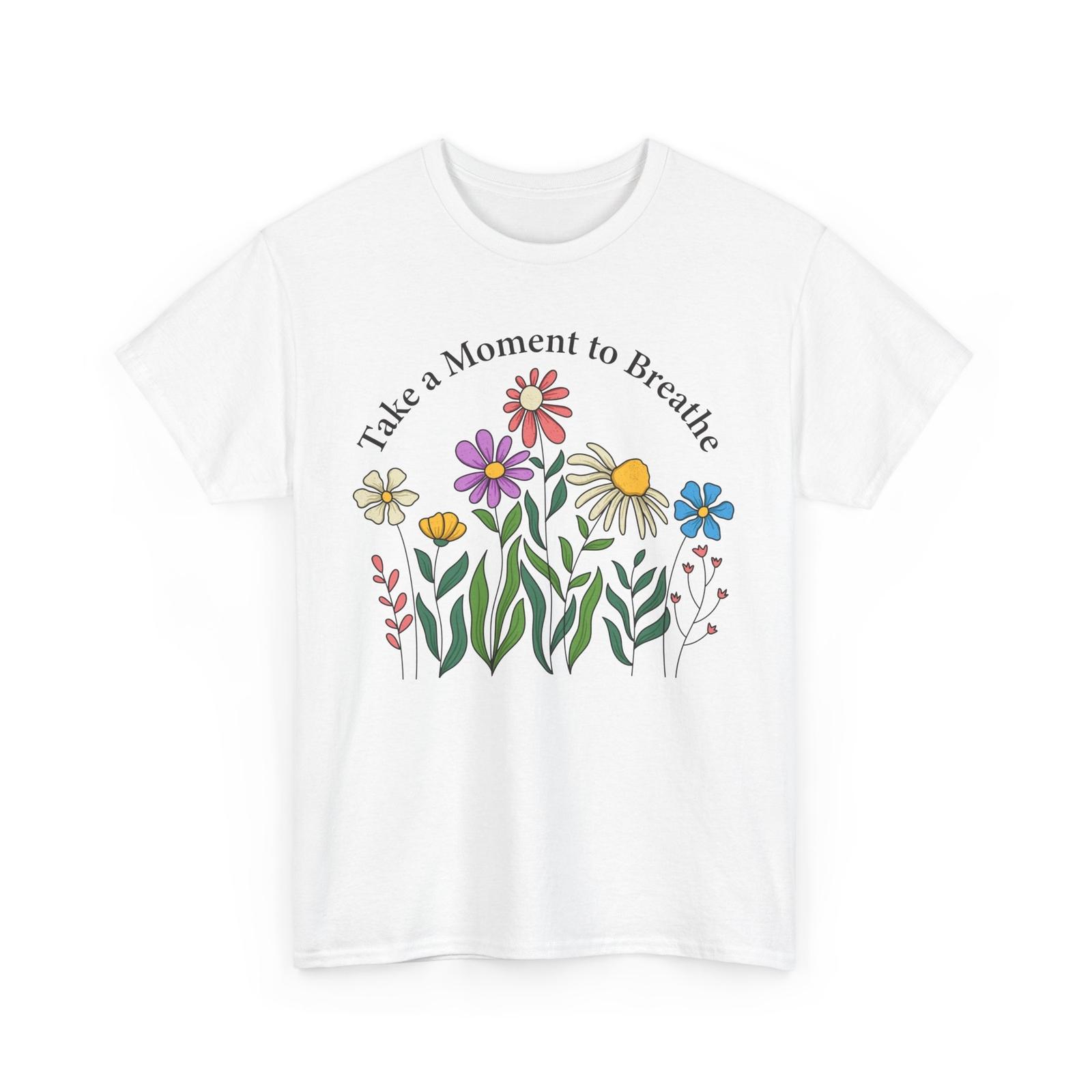 Take a Moment to Breath Shirt | Spring Vibes T-Shirt | Floral Blooms Nature Tee Unisex T-Shirt M