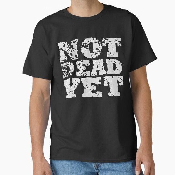 Not Dead Yet Essential Tshirt Classic Tshirt Made In Usaaus Tshirt S2xl