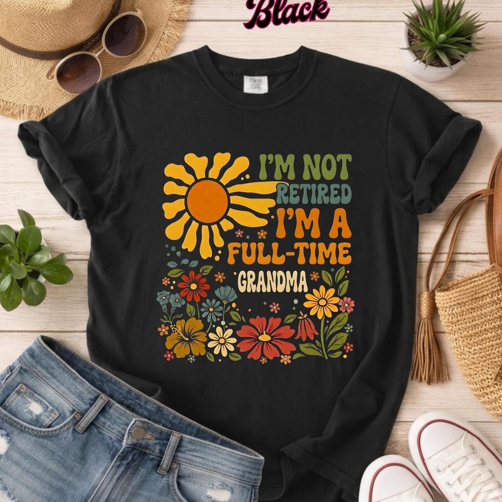 I'm Not Retired I'm Full Time Grandma Floral Shirt, Funny Grandma Tee, Cute Nana Gift, Flower Grandma Shirt, Mother's Day Tee