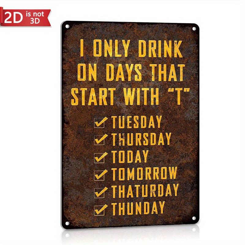 

Funny Man Cave Signs Bar Decor Accessories Beer Club Wall Decorations I Only Drink on Days That Start with T 8x12 Inches