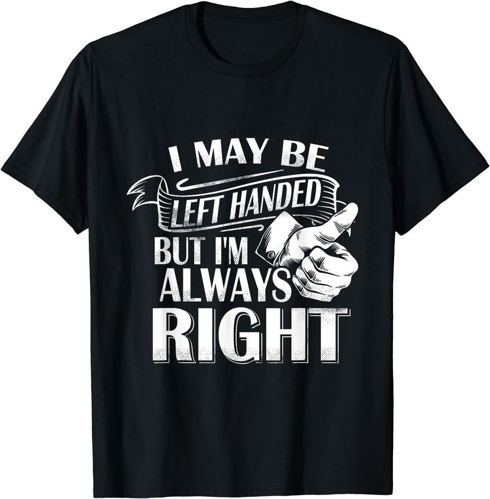 BEST! I May Be Left Handed But I'm Always Right Left Handers Tee S-3XL
