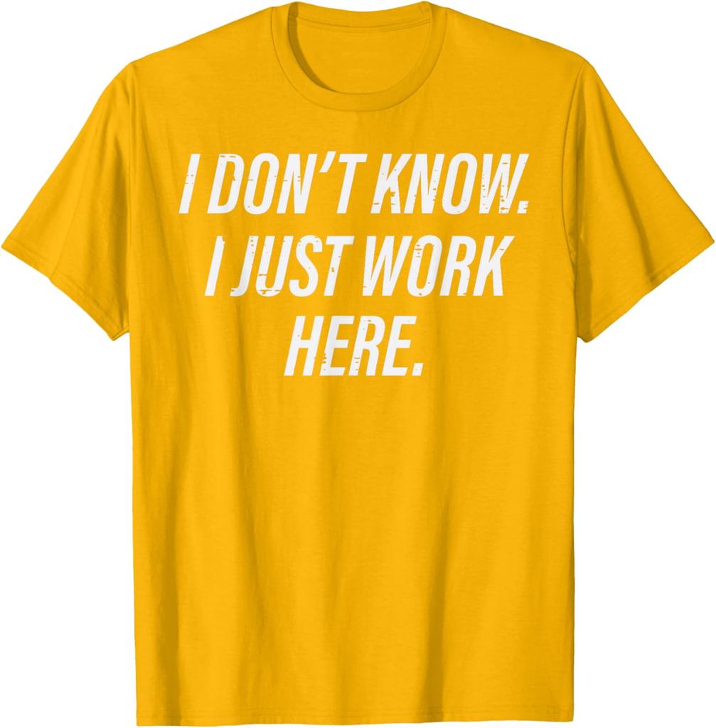 I Dont Know I Just Work Here Funny Sarcastic Men Women TShirt Casual Graphic Tee
