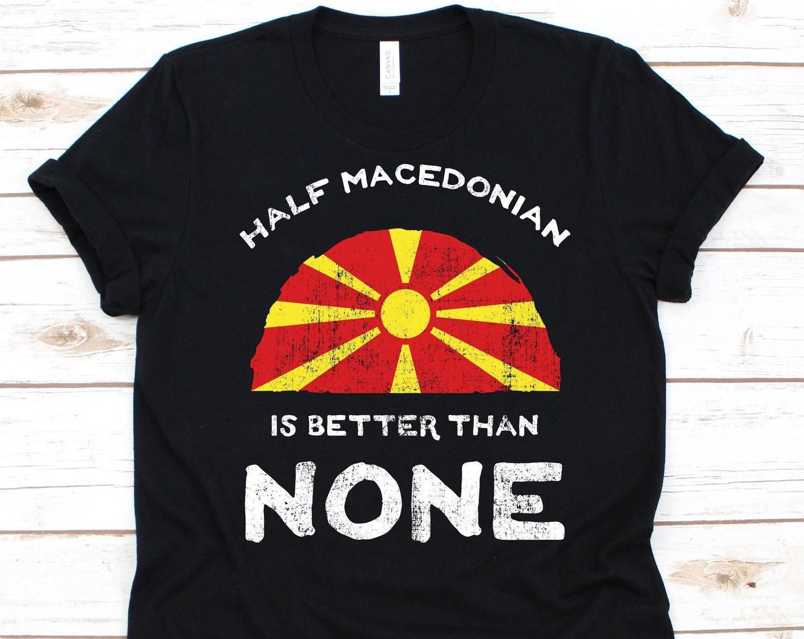 Half Macedonian Is Better Than None Shirt, Flag Of North Macedonia, Republic of North Macedonia, Dual Citizenship Shirt, Dual Nationality M