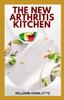 The The New Arthritis Kitchen : Delicious and Nutritious Recipes for Managing Arthritis Symptoms Book