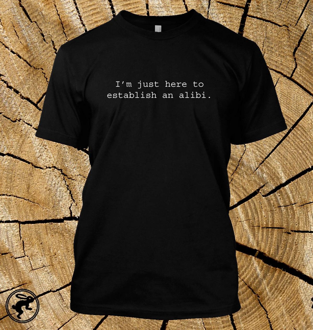 I m just here to establish an alibi T Shirt Funny Choose from 12 Shirt Colours! L