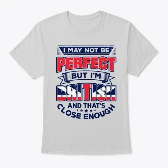 

I May Not Be Perfect But Im British T shirt Made in the USA Size S to 5XL M