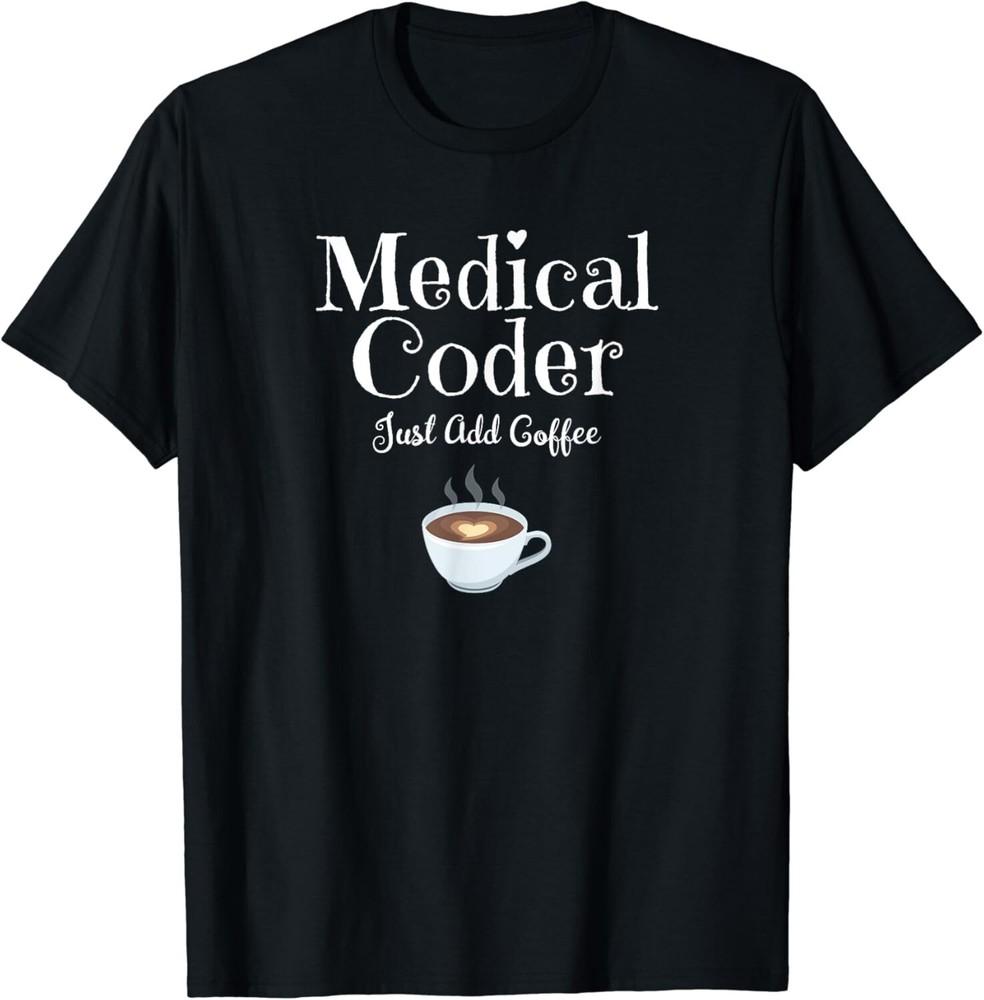 

Medical Coder Just Add Coffee Quote Gifts Unisex T-Shirt 4XL