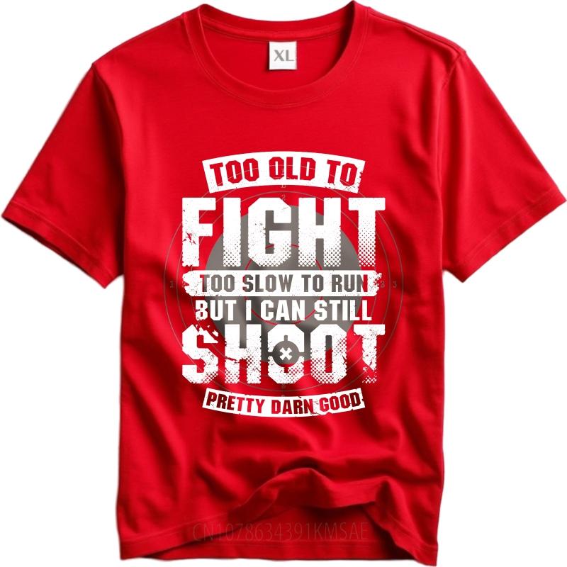 Unisex Summer For Men tshirt Too Old To Fight Too Slow To Run But I Can Still Shoot Pretty Darn Good Short Sleeve Street Wear as the picture12810