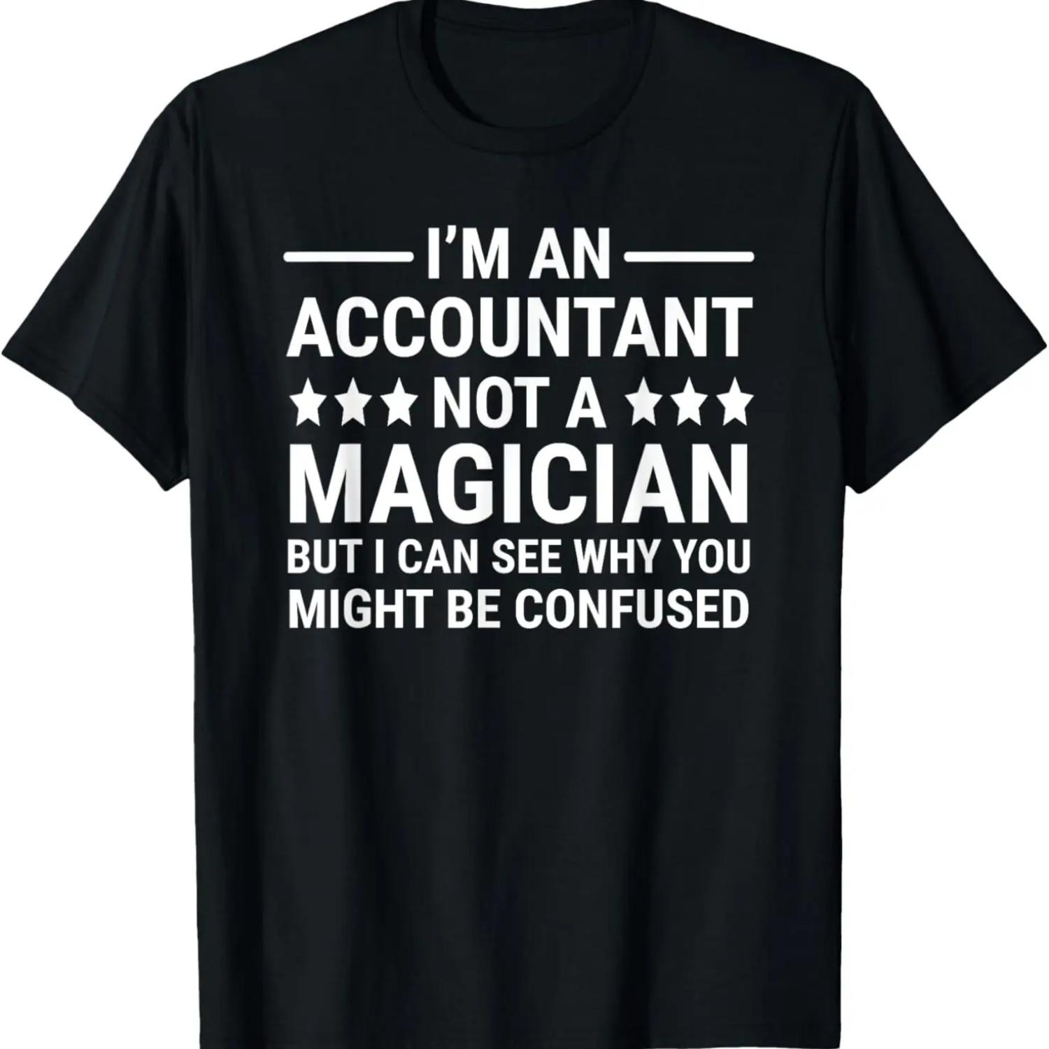 

I m An Accountant Not A Magician Funny Accounting Humor T-Shirt XXXXXL