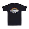 Sounds Gay I'm In Funny Rainbow Pride Theme Gay Pride LGBT Proud Men's T-Shirt Unisex T-Shirt