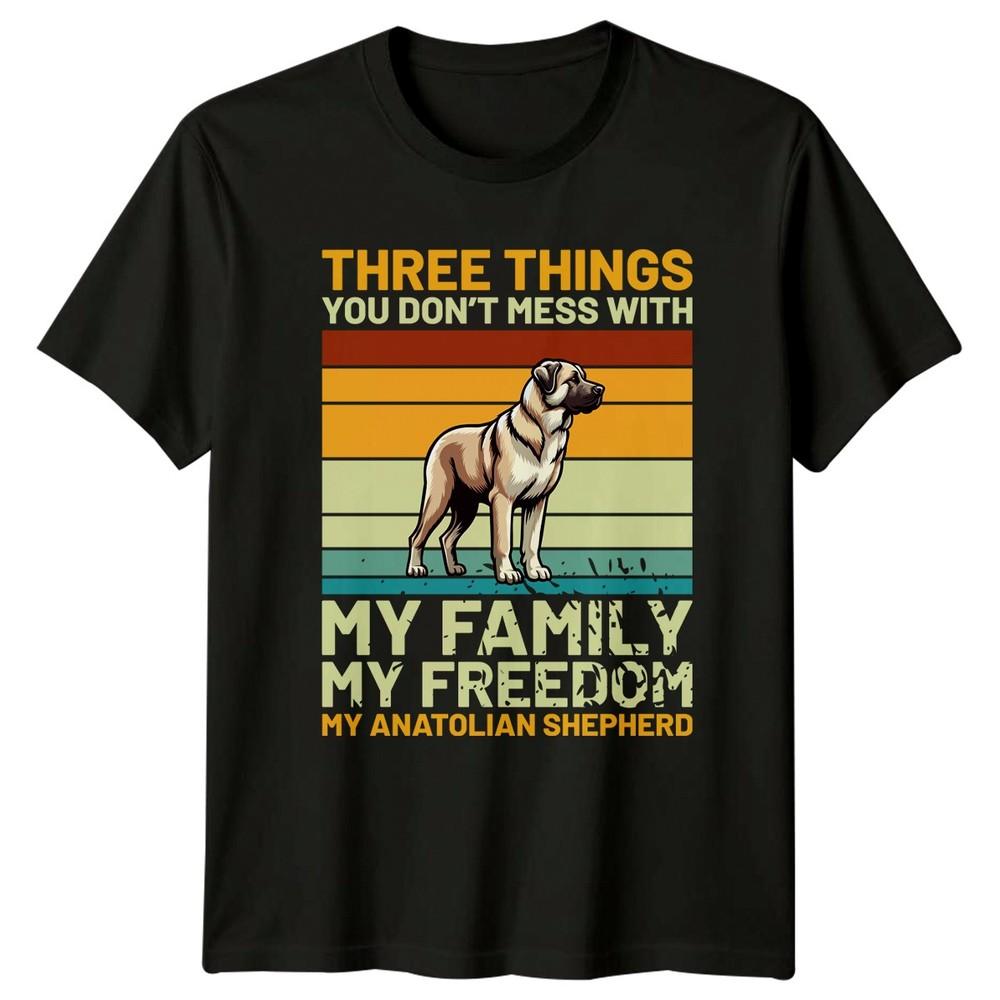 Three Things You Dont Mess TShirt Anatolian Shepherd Birthday