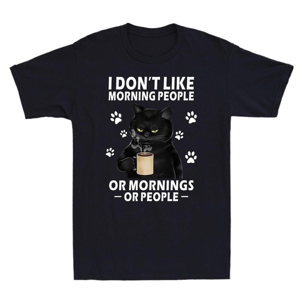 Black Cat I Dont Like Morning People Or Mornings Or People Funny Unisexs Tshirt