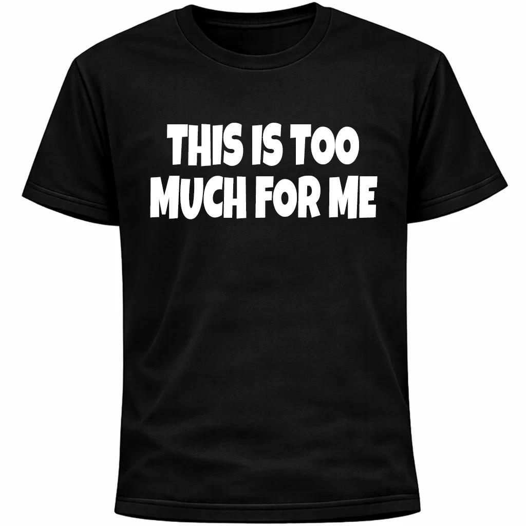 This Is Too Much For Me Shirt | Funny Social Anxiety Overwhelmed Humor Tee S