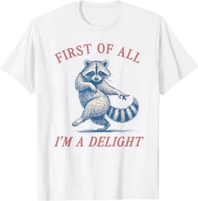 First of All I m A Delight Funny Saying Sarcastic Raccoon T-Shirt 2XL