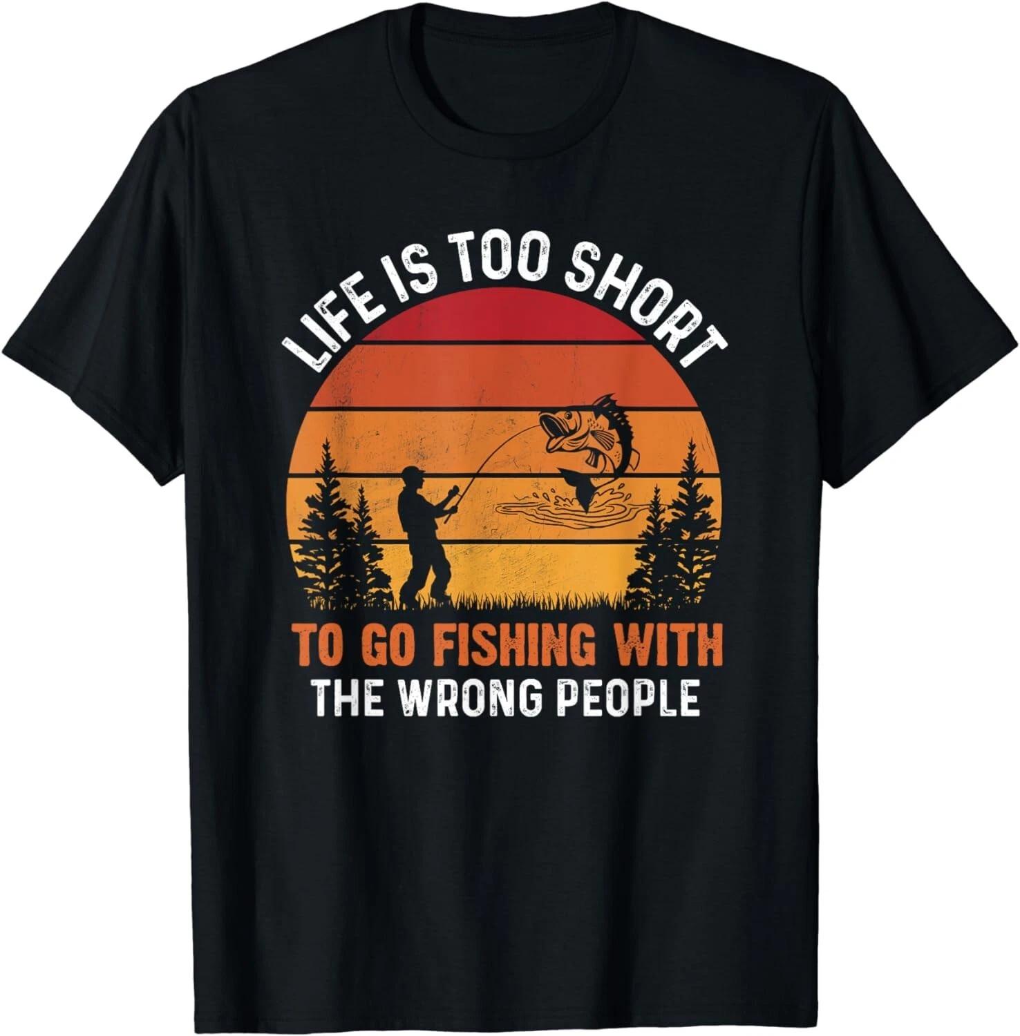 

Life is Too Short To Go Fishing With The Wrong People Funny Gift Unisex T-Shirt 4XL