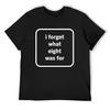 I Forget What Eight Was for T-Shirt Plain Anime Shirt Gifts for Boyfriend Summer Shirt Plain T Shirts Men