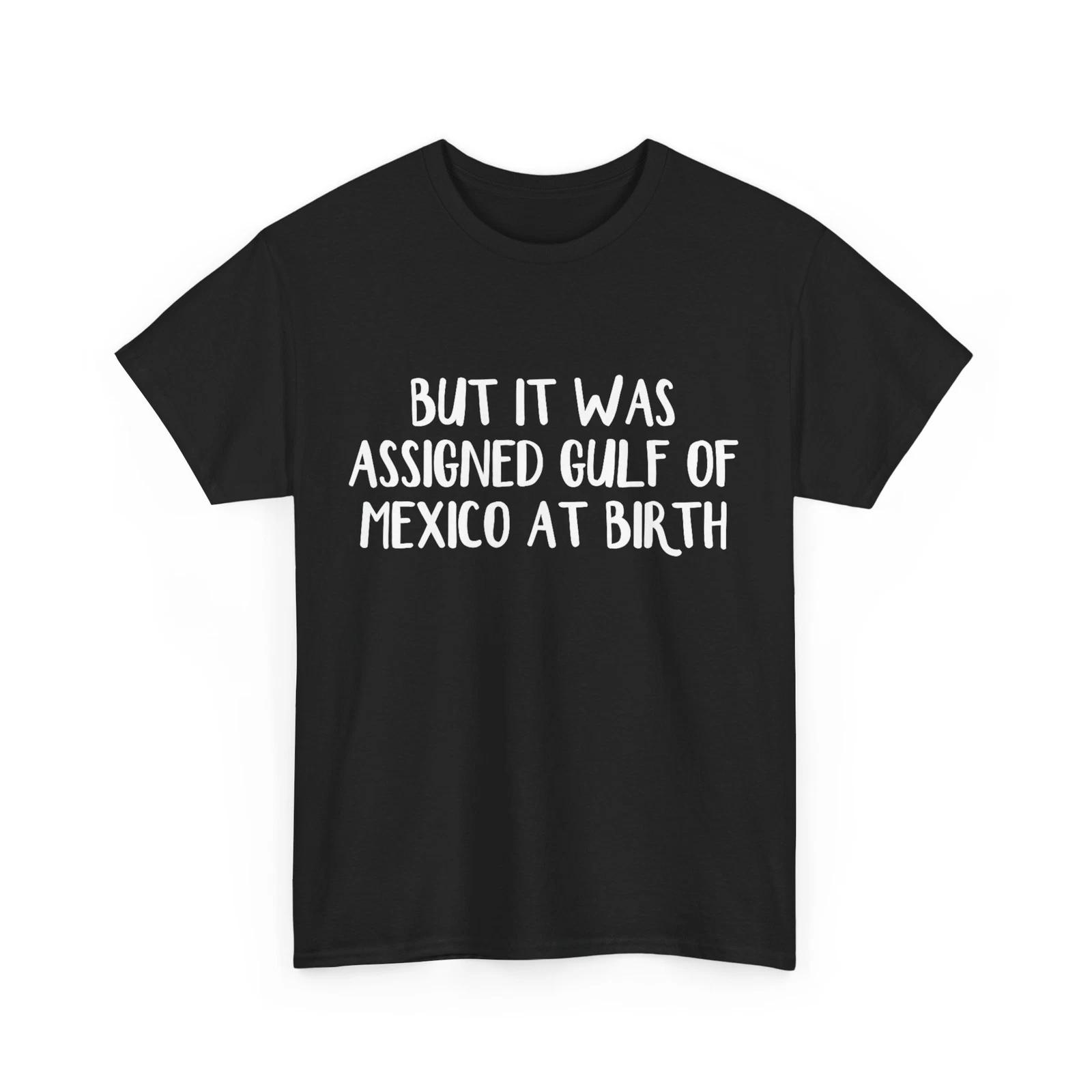 Gulf Of Mexico T shirt, But It Was Assigned Gulf Of Mexico At Birth T shirt 2XL