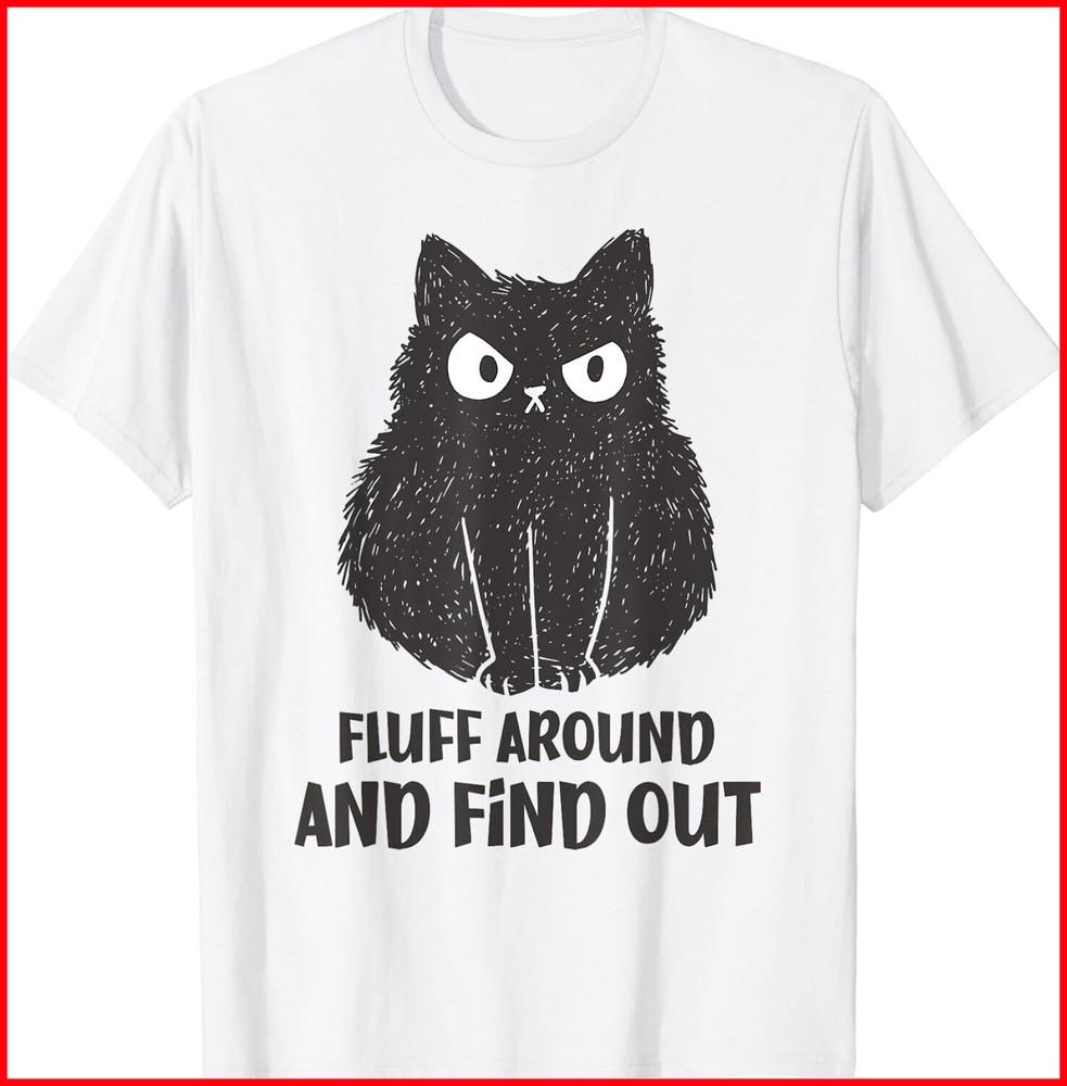 

Cat Shirt Fluff Around and Find Out Funny Black Cotton TShirt S5XL Unisex T-Shirt S