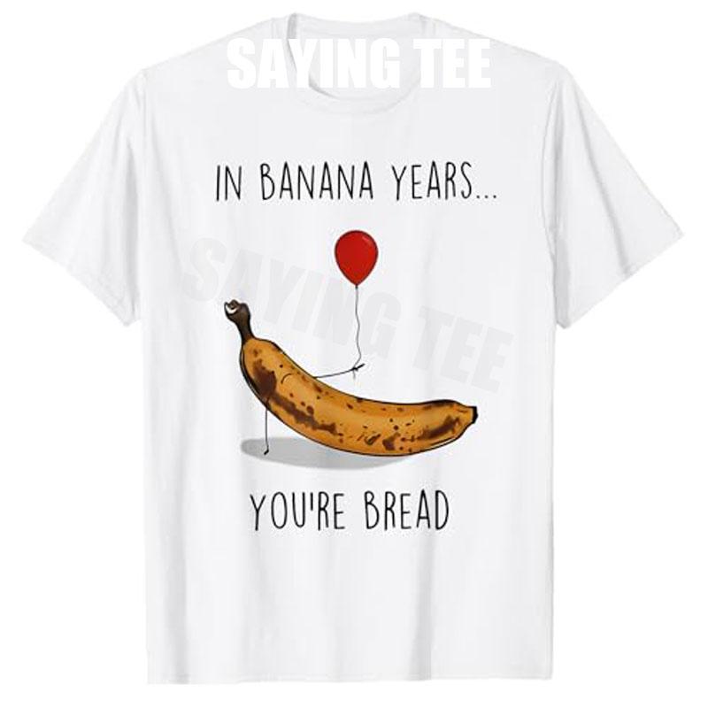 In Banana Years Youre Bread Funny Banana Lover Saying Quote TShirt Y2k Humor Art Aesthetic Tees Novelty Gift Short Sleeve Tops S