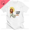 Funny Jesus I Saw That Meme Print Graphic Tshirt Unisex Unisex Tee Shirt Short Sleeve Creativity Casual Summer Shirt Streetwear Tops Unisex