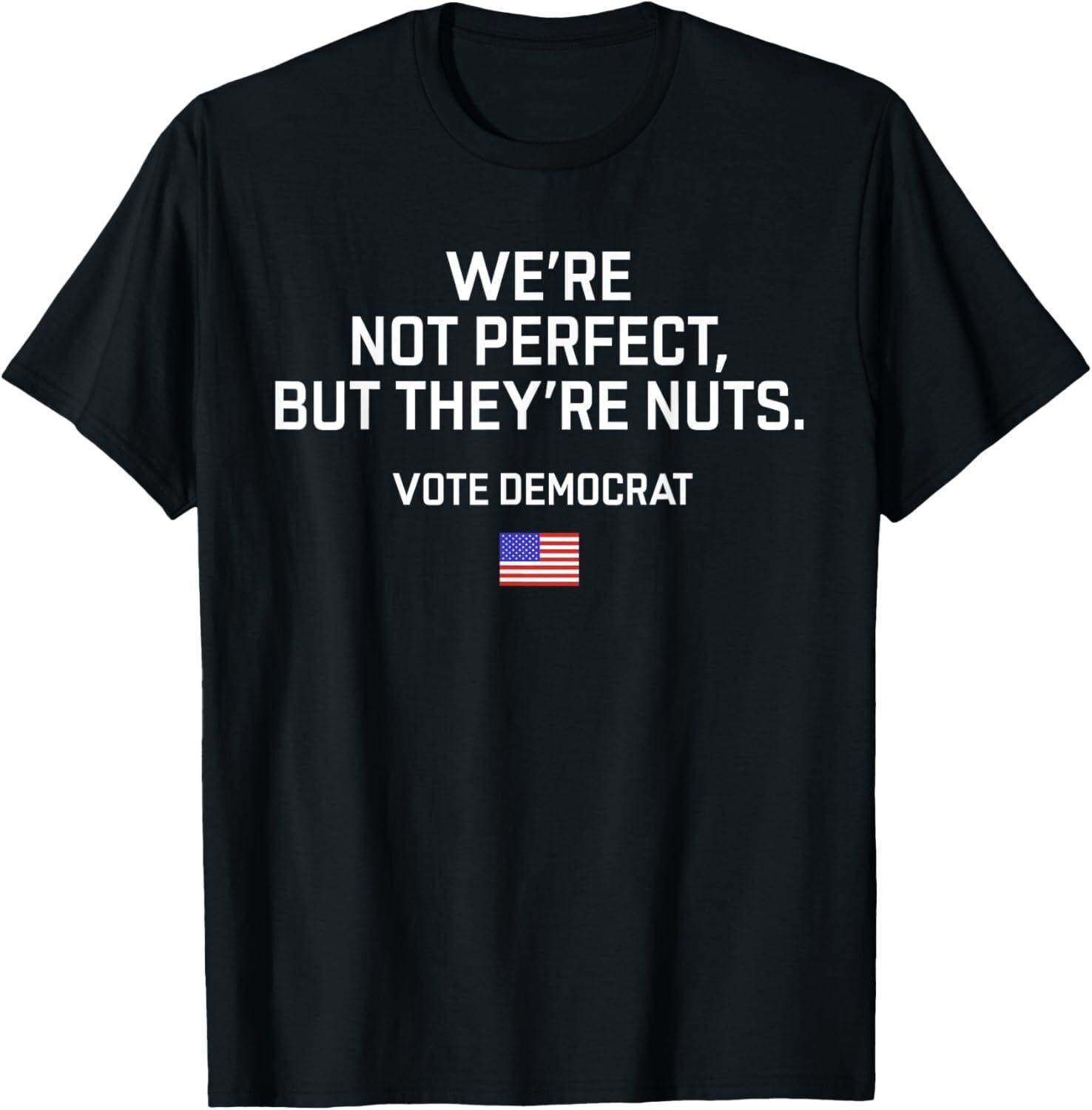 We re Not Perfect But They re Nuts Vote Democrat USA Flag T-Shirt Mens Womens Tees Top Tops Tee L