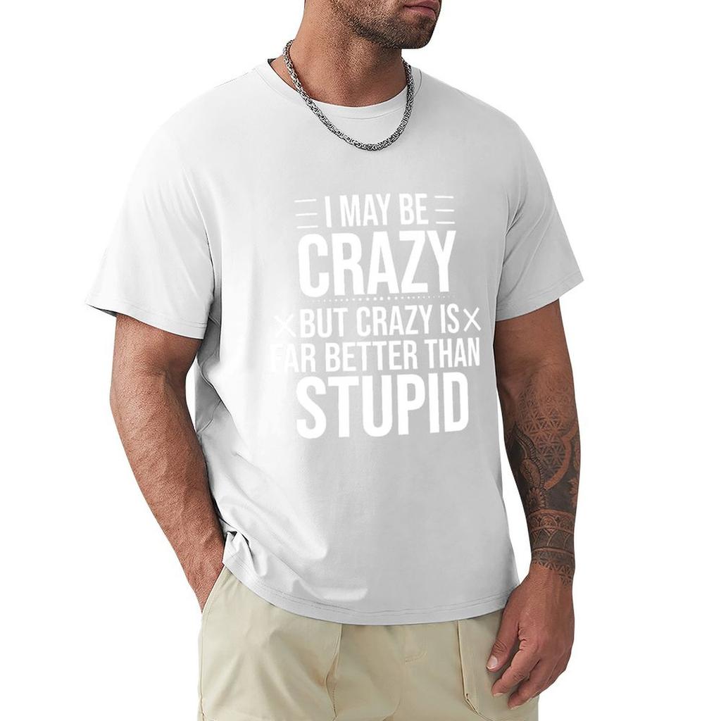 I May Be Crazy But Crazy Is Far Better Than Stupid Classic T-Shirt Summer Clothes Basketball Graphic Tees T Shirt Men