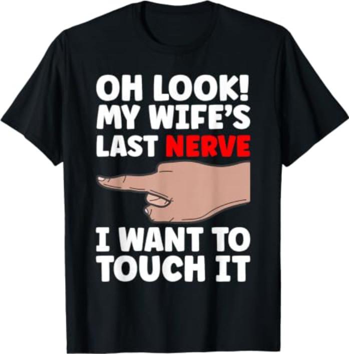 Oh Look My Wife's Last Nerve I Want to Touch it Father's Day T-Shirt