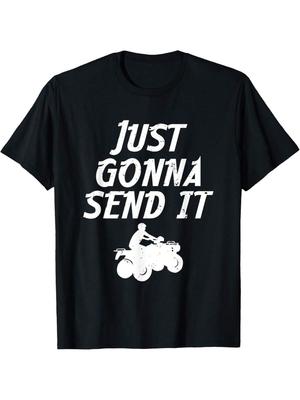 Just Gonna Send It Going To 4 Wheeling Four Wheeler ATV Gift T-Shirt