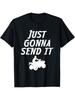 Just Gonna Send It Going To 4 Wheeling Four Wheeler ATV Gift T-Shirt