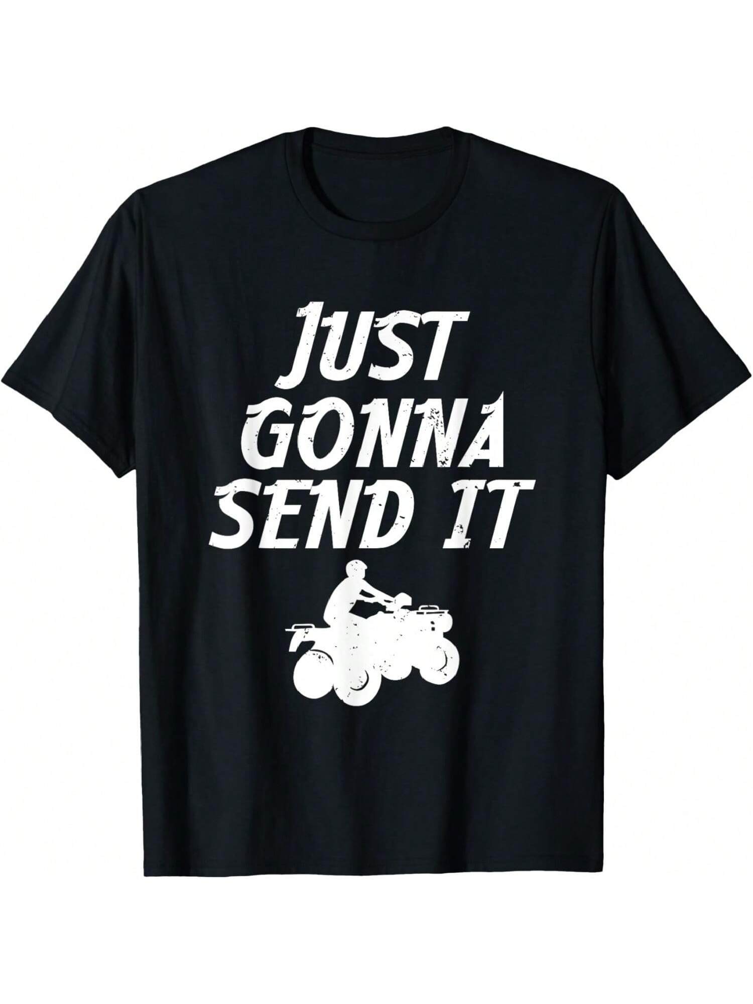 

Just Gonna Send It Going To 4 Wheeling Four Wheeler ATV Gift T-Shirt S