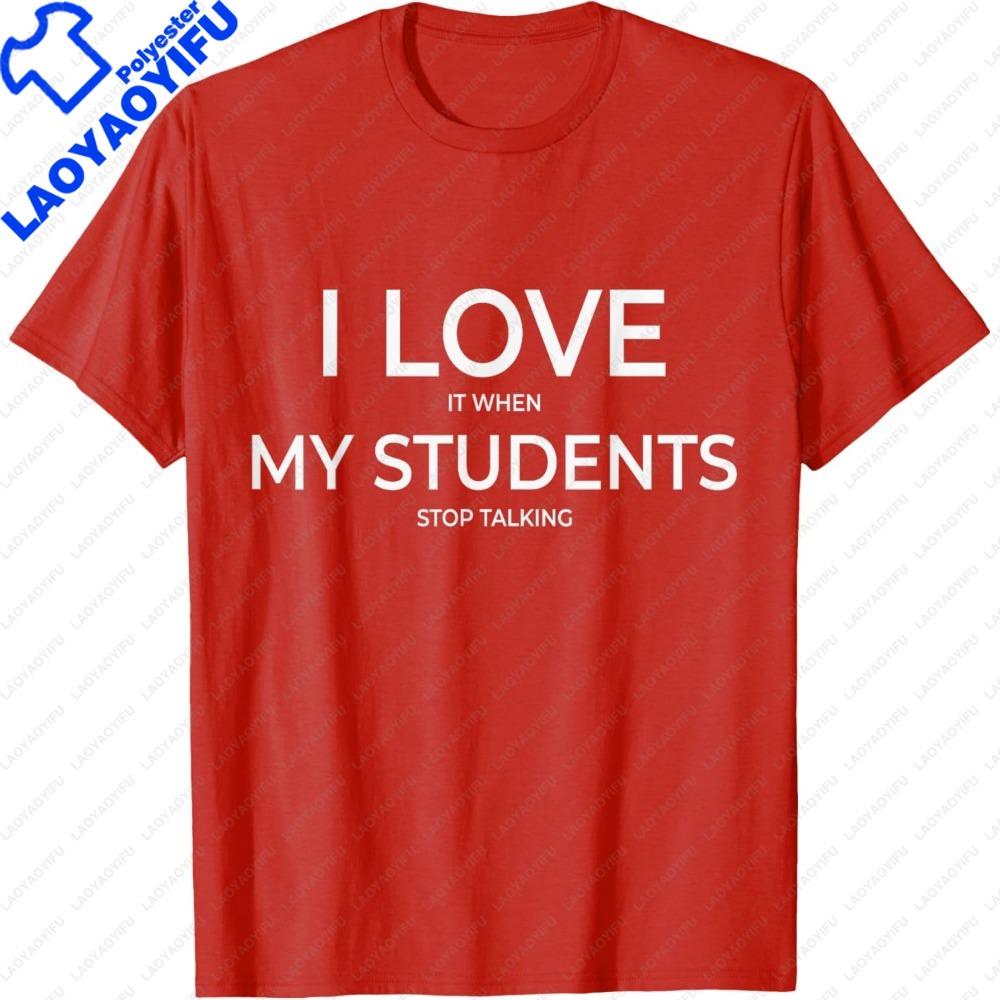 

I Love It When My Students Stop Talking Highschool Teacher TShirt Teachers Day Gift Teacher Clothes Letter Printing Tees S