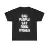 Bad People Say Good Words Graphic T Shirt Mens Womens Tees Top Funny Unisex Heavy Cotton Tee