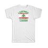 Legends Are Made In Lebanon: Gift T-Shirt Flag Lebanese Expat Country