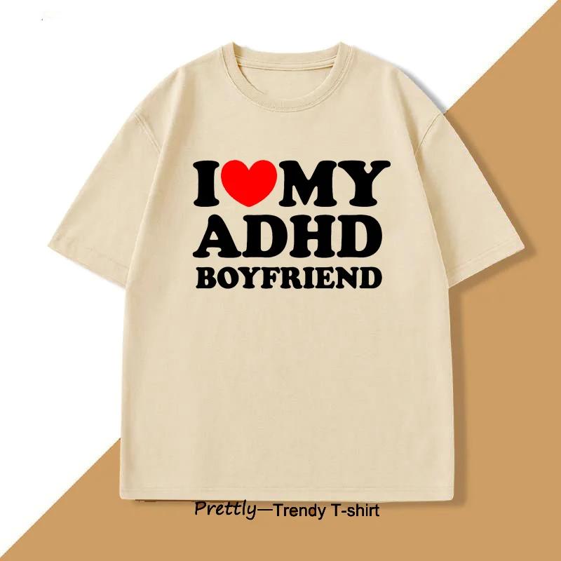 I Love My ADHD Boyfriend Tshirt Women Couple T Shirt Streetwear Women's T-shirt Streetwear Tee Shirts
